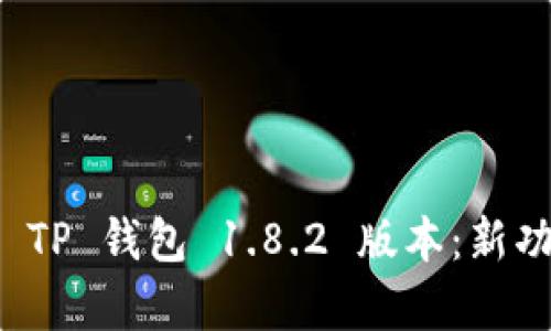 全面深入解析 TP 钱包 1.8.2 版本：新功能与使用技巧