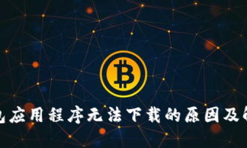 加密钱包应用程序无法下载的原因及解决方案