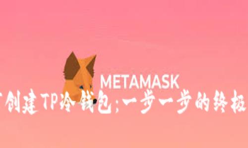 如何创建TP冷钱包：一步一步的终极指南