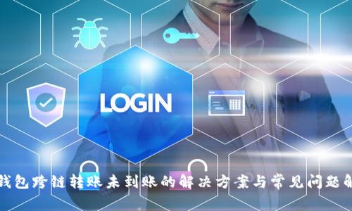 TP钱包跨链转账未到账的解决方案与常见问题解析