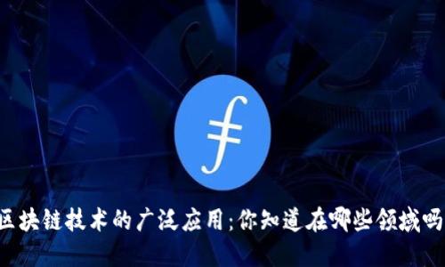 区块链技术的广泛应用：你知道在哪些领域吗？