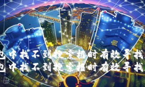 如何在TP钱包中找不到搜索框时有效寻找数字资产？  
如何在TP钱包中找不到搜索框时有效寻找数字资产？