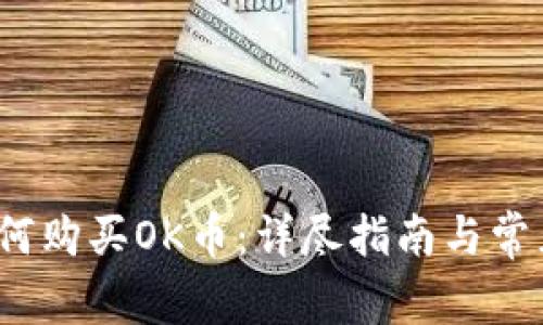 2023年如何购买OK币：详尽指南与常见问题解答