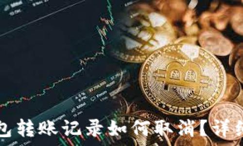   
TP钱包转账记录如何取消？详细指南