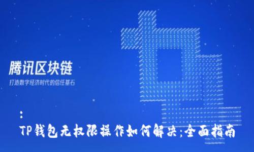 :
TP钱包无权限操作如何解决：全面指南