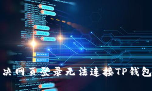如何解决网页登录无法连接TP钱包的问题