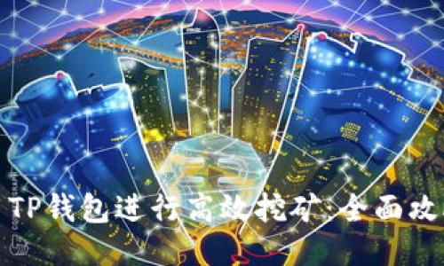 如何利用TP钱包进行高效挖矿：全面攻略与技巧