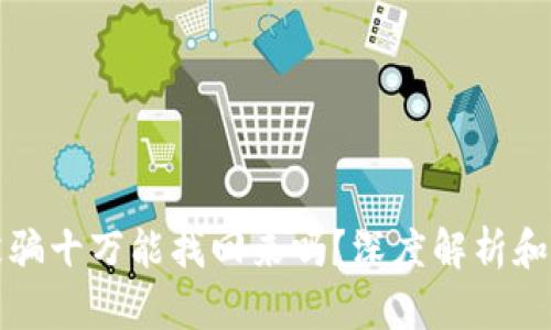 区块链被骗十万能找回来吗？深度解析和应对策略