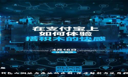 主题

TP钱包内测版与原版的区别：深度解析与使用指南
