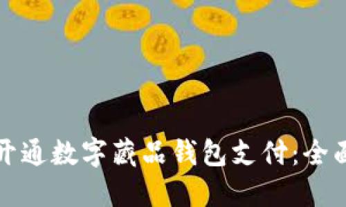 如何开通数字藏品钱包支付：全面指南