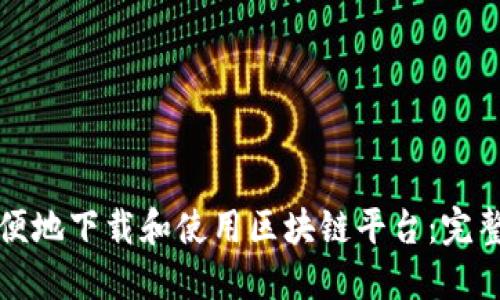 如何方便地下载和使用区块链平台：完整版指南
