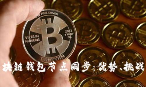 全面解析区块链钱包节点同步：优势、挑战与解决方案