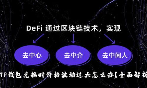 TP钱包兑换时价格波动过大怎么办？全面解析