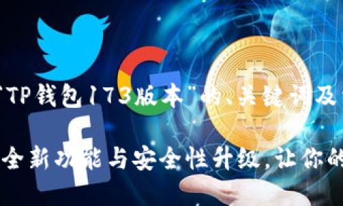 以下是一个关于“TP钱包173版本”的、关键词及相关内容大纲。

TP钱包173版本：全新功能与安全性升级，让你的数字资产更安全