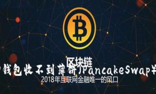 解决TP钱包收不到薄饼（PancakeSwap）的问题