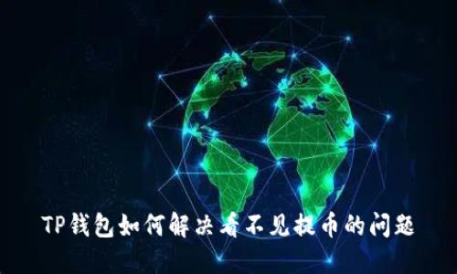 TP钱包如何解决看不见提币的问题