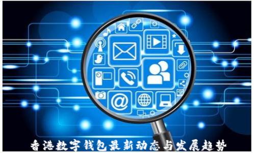 
香港数字钱包最新动态与发展趋势