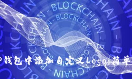 如何在TP钱包中添加自定义Logo：简单步骤详解