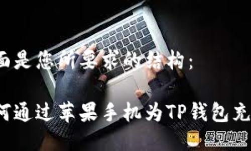 下面是您所要求的结构：

如何通过苹果手机为TP钱包充值？