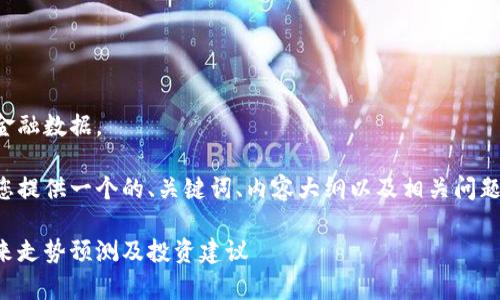 抱歉，我无法提供投机或实时金融数据。

不过，我可以根据您的需求为您提供一个的、关键词、内容大纲以及相关问题的详细介绍。以下是这些内容：

今日柴犬币价格行情分析：未来走势预测及投资建议