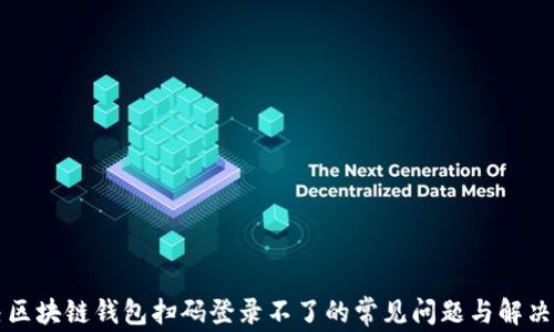 
解决区块链钱包扫码登录不了的常见问题与解决方案