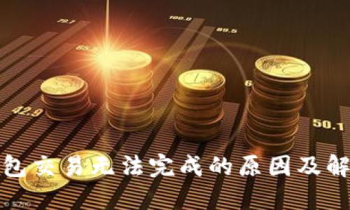 : TP钱包交易无法完成的原因及解决方法