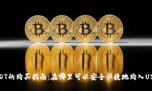 USDT的购买指南:在哪里可以安全快捷地购入USDT