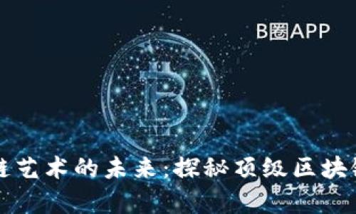 区块链艺术的未来：探秘顶级区块链画廊