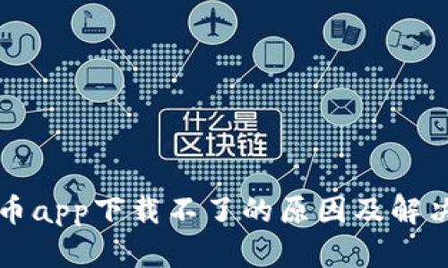 虚拟币app下载不了的原因及解决方案