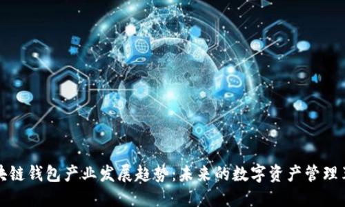 区块链钱包产业发展趋势：未来的数字资产管理革命