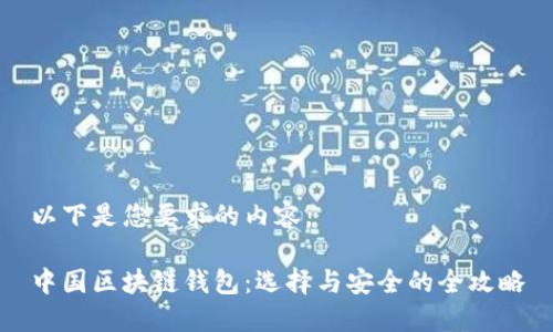 以下是您要求的内容。

中国区块链钱包：选择与安全的全攻略