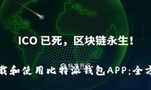 如何下载和使用比特派钱包APP：全方位指南