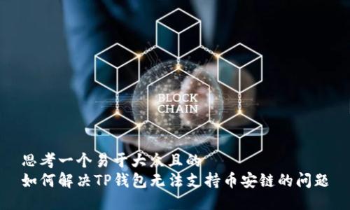 思考一个易于大众且的  
如何解决TP钱包无法支持币安链的问题