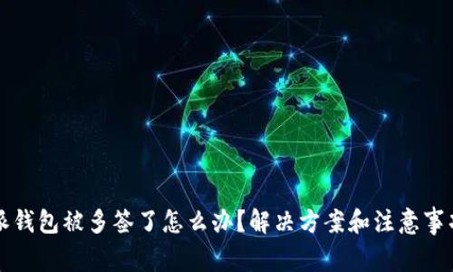 比特派钱包被多签了怎么办？解决方案和注意事项解析