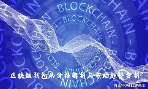 区块链钱包的价格解析与市场趋势分析