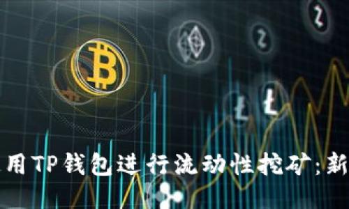 如何使用TP钱包进行流动性挖矿:新手指南