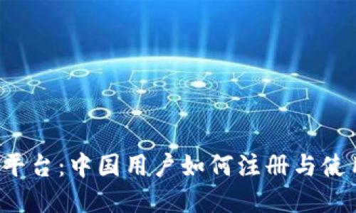Bybit平台：中国用户如何注册与使用指南