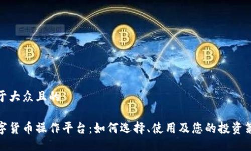 易于大众且的

数字货币操作平台：如何选择、使用及您的投资策略
