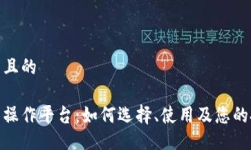 易于大众且的

数字货币操作平台：如何选择、使用及您的投资策略