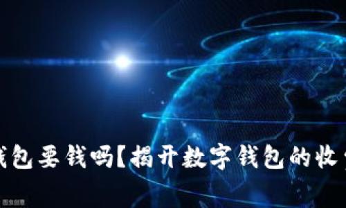 数字钱包要钱吗？揭开数字钱包的收费迷雾