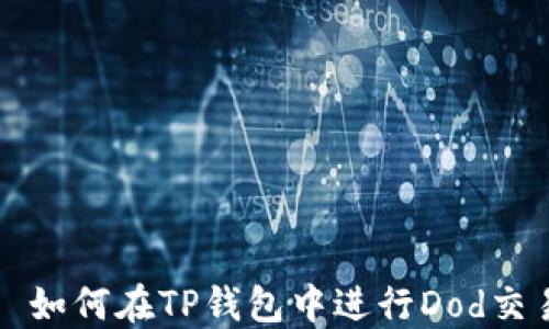 
   如何在TP钱包中进行Dod交易？