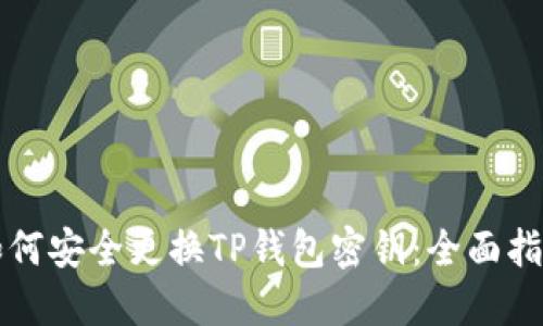 如何安全更换TP钱包密钥：全面指南