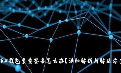 TRX钱包多重签名怎么办？详细解析与解决方案
