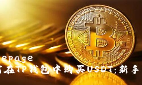 homepage
如何在TP钱包中购买USDT：新手指南