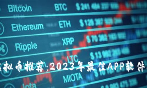 炒虚拟币推荐：2023年最佳APP软件指南