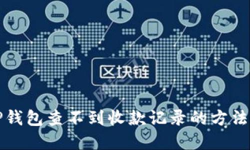 解决TP钱包查不到收款记录的方法与技巧