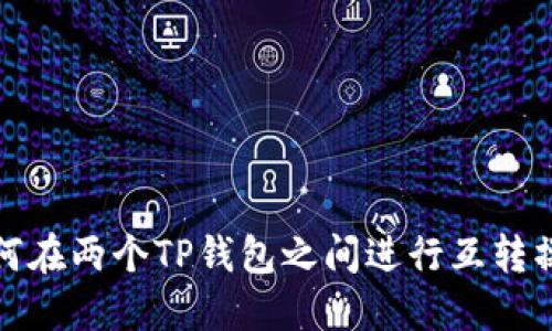 如何在两个TP钱包之间进行互转操作