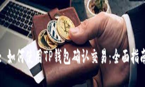 : 如何使用TP钱包确认交易：全面指南