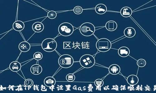 
如何在TP钱包中设置Gas费用以确保顺利交易