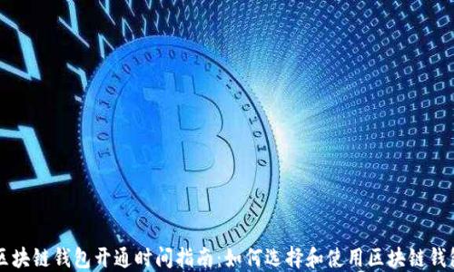 
区块链钱包开通时间指南：如何选择和使用区块链钱包